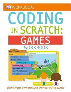 DK Workbooks: Coding in Scratch: Games Workbook : Create Your Own Fun and Easy Computer Games