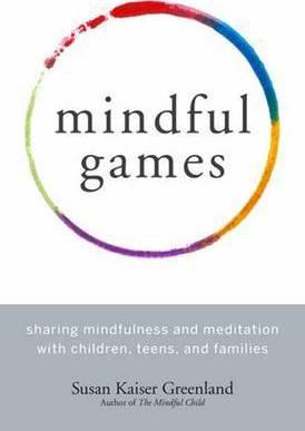 Mindful Games : Sharing Mindfulness and Meditation with Children, Teens, and Families